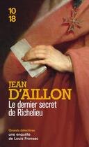 Couverture du livre « Les enquêtes de Louis Fronsac Tome 13 : le dernier secret de Richelieu » de Jean D' Aillon aux éditions 10/18