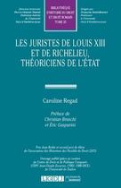 Couverture du livre « Les juristes de Louis XIII et de Richelieu, théoriciens de l'Etat » de Caroline Regad aux éditions Lgdj