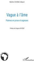 Couverture du livre « Vague à l'âme ; poèmes en prose et sagesses » de Albert Ngou Ovono aux éditions L'harmattan