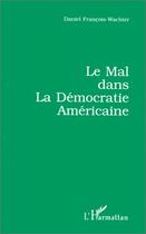 Couverture du livre « Le mal dans la démocratie américaine » de Daniel Francois-Wachter aux éditions Editions L'harmattan