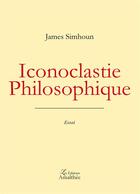 Couverture du livre « Iconoclastie philosophique » de James Simhoun aux éditions Amalthee