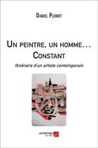 Couverture du livre « Un peintre, un homme... constant ; itinéraire d un artiste contemporain » de Daniel Plumet aux éditions Editions Du Net