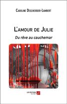 Couverture du livre « L'amour de Julie ; du rêve au cauchemar » de Caroline Descheirder-Lambert aux éditions Editions Du Net