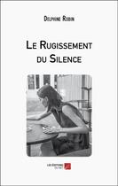 Couverture du livre « Le rugissement du silence » de Delphine Robin aux éditions Editions Du Net