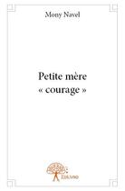 Couverture du livre « Petite mère courage » de Mony Navel aux éditions Edilivre