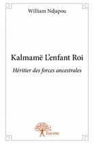 Couverture du livre « Kalmamë l'enfant roi ; héritier des forces ancestrales » de William Ndjapou aux éditions Edilivre