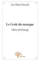 Couverture du livre « Le gout du manque - (ta m al chawq) » de Ezzouak Sara Hajar aux éditions Edilivre