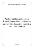 Couverture du livre « Analyse des facteurs pouvant limiter l'accessibilité des femmes aux services financiers en milieu rural au Cameroun » de Christian Eloundou Etoundi aux éditions Edilivre