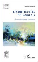 Couverture du livre « Les difficultés de l'anglais ; grammaire anglaise et contexte » de Christian Banakas aux éditions L'harmattan