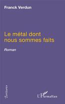 Couverture du livre « Le métal dont nous sommes faits » de Franck Verdun aux éditions L'harmattan