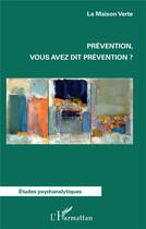 Couverture du livre « Prévention, vous avez dit prévention ? » de La Maison Verte aux éditions L'harmattan