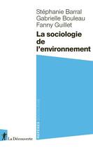 Couverture du livre « La sociologie de l'environnement » de Gabrielle Bouleau et Stephanie Barral et Fanny Guillet aux éditions La Decouverte