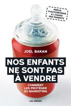 Couverture du livre « Nos enfants ne sont pas à vendre ; comment les protéger du marketing » de Joel Bakan aux éditions Les Arenes