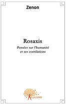 Couverture du livre « Rosaxis ; pensées sur l'humanité et ses corrélations » de Zenon aux éditions Edilivre