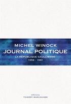 Couverture du livre « Journal politique : la République gaullienne 1958-1981 » de Michel Winock aux éditions Thierry Marchaisse