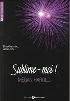 Couverture du livre « Sublime-moi ! » de Megan Harold aux éditions Editions Addictives