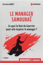 Couverture du livre « Le manager samouraï : en quoi la voie du guerrier peut-elle inspirer le manager ? (2e édition) » de Christine Benoit aux éditions Gereso