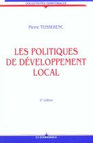 Couverture du livre « Les Politiques De Developpement Local ; Approche Sociologique ; 2e Edition » de Pierre Teisserenc aux éditions Economica
