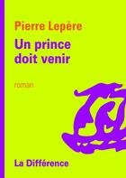 Couverture du livre « Un prince doit venir » de Pierre Lepere aux éditions La Difference