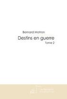 Couverture du livre « Destins en guerre t.2 » de Bernard Motron aux éditions Editions Le Manuscrit