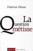 Couverture du livre « La question métisse » de Fabrice Olivet aux éditions Mille Et Une Nuits