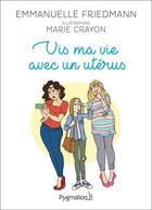 Couverture du livre « Vis ma vie avec un utérus » de Emmanuel Friedmann et Marie Crayon aux éditions Pygmalion