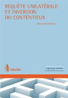 Couverture du livre « La requête unilatérale et l'inversion du contentieux » de Hakim Boularbah aux éditions Larcier