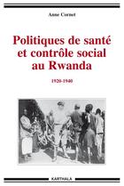 Couverture du livre « Politiques de santé et contrôle social au Rwanda (1920-1940) » de Anne Cornet aux éditions Karthala