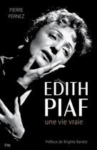 Couverture du livre « Edith Piaf, une vie vraie » de Pierre Pernez aux éditions City Editions