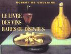 Couverture du livre « Le livre des vins rares ou disparus » de Goulaine R-2. aux éditions Bartillat