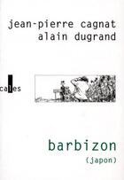 Couverture du livre « Barbizon (Japon) » de Alain Dugrand et Jean-Pierre Cagnat aux éditions Verticales