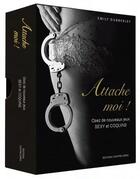 Couverture du livre « Attache-moi ! ; osez de nouveaux jeux sexy et coquins ; coffret » de Emily Dubberley aux éditions Contre-dires