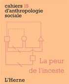 Couverture du livre « CAHIERS D'ANTHROPOLOGIE SOCIALE T.15 ; la peur de l'inceste » de  aux éditions L'herne