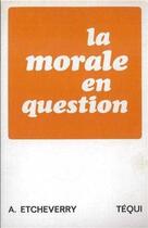 Couverture du livre « Morale en question » de Etcheverry Auguste aux éditions Tequi