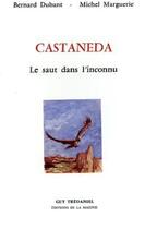 Couverture du livre « Castaneda saut dans l'inconnu » de Bernard Dubant et Michel Marguerie aux éditions Guy Trédaniel