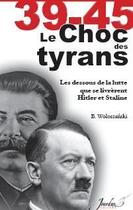 Couverture du livre « 39-45, le choc des tyrans ; les dessous de la lutte que se livrèrent Hitler et Staline » de Woloszanski Boguslaw aux éditions Jourdan