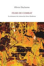 Couverture du livre « Films de combat ; la résistance du cinéma des frères Dardenne » de Olivier Ducharme aux éditions Varia