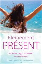 Couverture du livre « Pleinement présent ; la science, l'art et la pratique de la pleine conscience » de Susan L. Smalley et Diana Winston aux éditions Ada