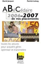 Couverture du livre « Abécédaire de vos placements ; toutes les astuces pour acquérir, gérer, optimiser et transmettre (édition 2006/2007) » de David Jacquet et Patrick Lelong aux éditions Fip