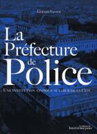 Couverture du livre « La préfecture de police, une institution atypique au coeur de la cité » de Gerard Vanier aux éditions Huitieme Jour