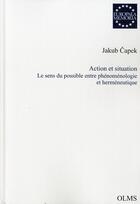 Couverture du livre « Action et situation ; les sens du possible entre phénoménologie et herméneutique » de Jakub Capek aux éditions Olms