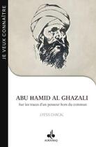 Couverture du livre « Je veux connaître Abu Hamid Al-Ghazali : sur les traces d'un penseur hors du commun » de Lyess Chacal aux éditions Albouraq