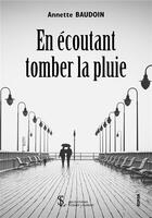 Couverture du livre « En ecoutant tomber la pluie » de Annette Baudoin aux éditions Sydney Laurent