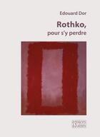 Couverture du livre « Rothko, pour s'y perdre » de Edouard Dor aux éditions Espaces & Signes