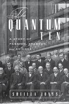 Couverture du livre « The Quantum Ten: A Story of Passion, Tragedy, Ambition, and Science » de Jones Sheilla aux éditions Oxford University Press Usa