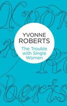 Couverture du livre « The Trouble with Single Women » de Roberts Yvonne aux éditions Pan Macmillan