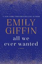 Couverture du livre « ALL WE EVER WANTED - A NOVEL » de Emily Giffin aux éditions Random House Us