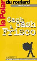 Couverture du livre « Le polar du routard cash cash a frisco » de Thierry Gatinet aux éditions Hachette Tourisme