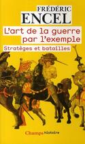 Couverture du livre « L'art de la guerre par l'exemple (ne) strateges et batailles » de Frederic Encel aux éditions Flammarion