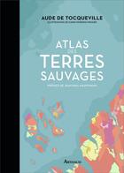 Couverture du livre « Atlas des terres sauvages » de Aude De Tocqueville et Karin Doering-Froger aux éditions Arthaud